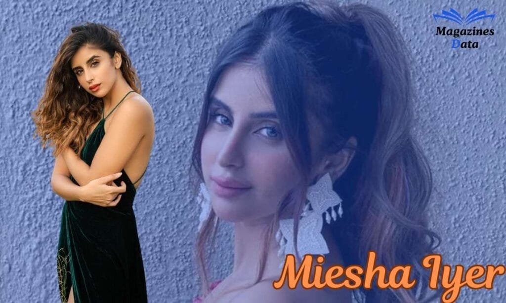 Miesha Iyer: Bio, Age, Family, Relationships, Bigg Boss, And More