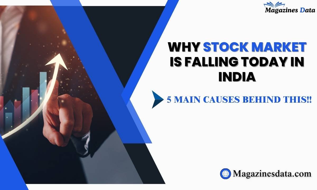 Why Stock Market is Falling Today in India 5 Main Causes magazinesdata